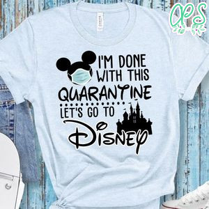 I'm Done With This Quarantine Let's Go To Disney Shirt