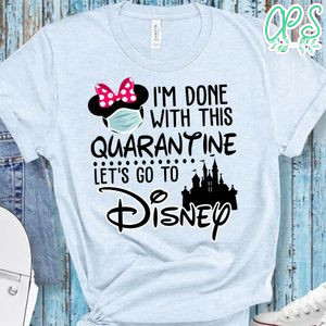 I'm Done With This Quarantine Let's Go To Disney Shirt for Women