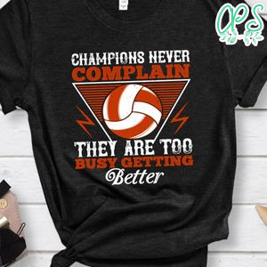 Champions never complain, they are too busy getting better Shirt