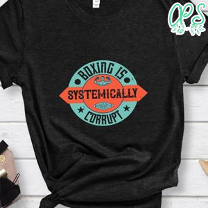 Boxing is systemically corrupt Shirt