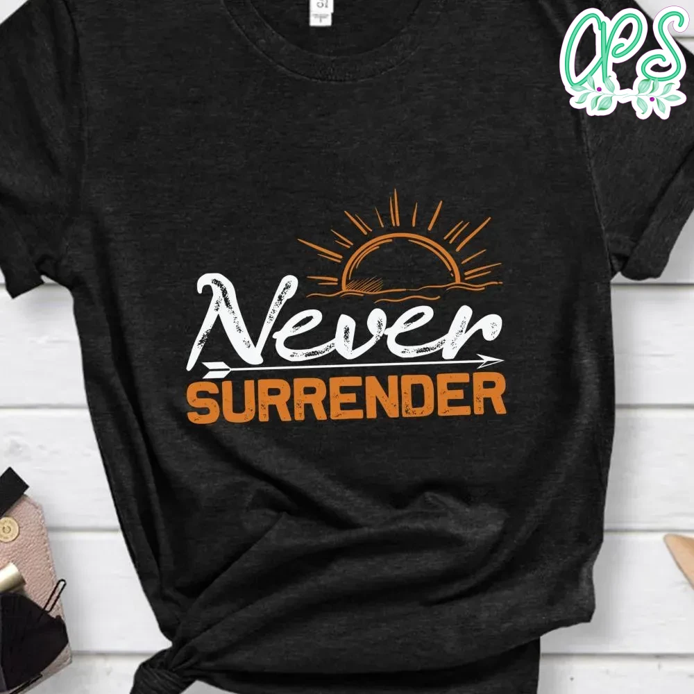 Never surrender shirt | CustomPartyShirts