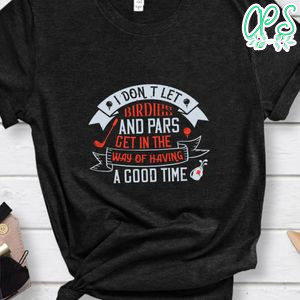 I don’t let birdies and pars get in the way of having a good time Shirt