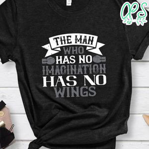 The man who has no imagination has no wings Shirt