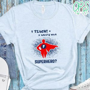 i teach! what's your Superhero T Shirt