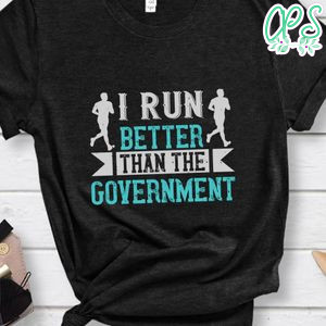 i run better than the government Shirt