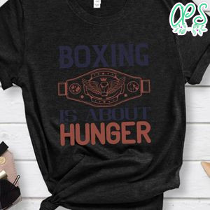Boxing is about hunger Shirt