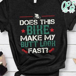 does this bike make my butt look fast Shirt