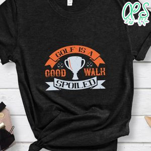 Golf is a good walk spoiled Shirt