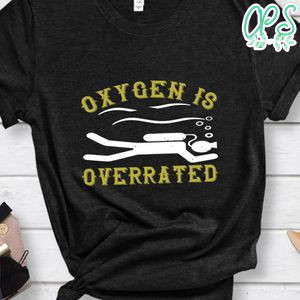 Oxygen is overrated Shirt