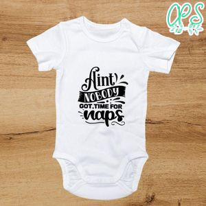 Aint nobody got time for naps Cute Baby Shirt