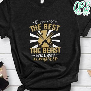 If you cage the best, the beast will get angry T Shirt