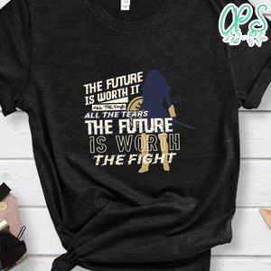 The future is worth it, All the pain, All the tears T Shirt
