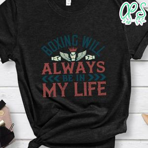 Boxing will always be in my life Shirt
