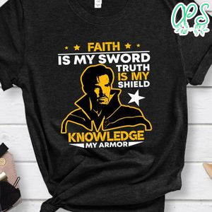 Faith is My Sword, Truth is My Shield, Knowledge is My Armor T-shirt