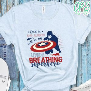 Dad is and always will be my living breathing Superhero Shirt