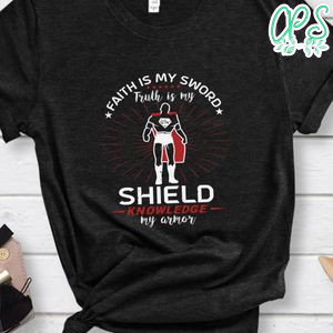 Faith is my sword Truth is my Shield Knowledge Shirt