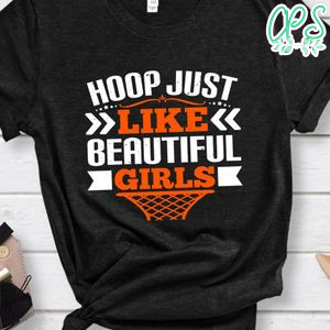 Hoop just like beautiful girls Shirt