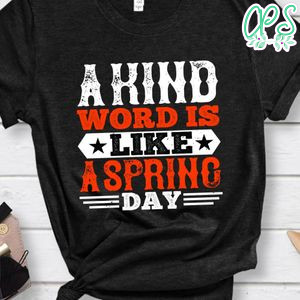 A kind word is like a spring day Shirt