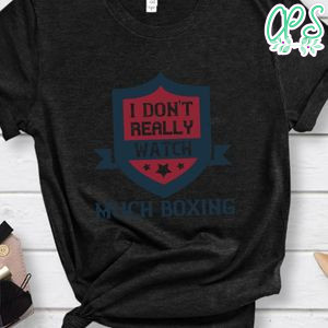 I don't really watch much boxing Shirt