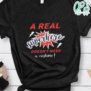a real superhero doesn’t need a costume! T Shirt