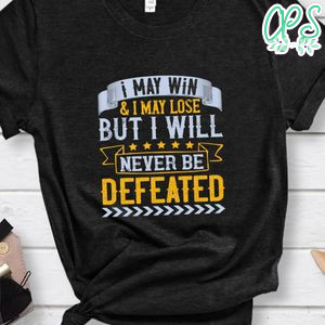 I may win and I may lose but I will never be defeated Shirt
