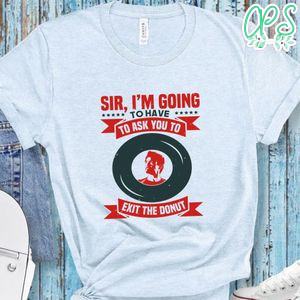 Sir, I’m going to have to ask you Exit The Donut Tony Stark Shirt