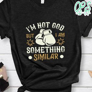 I’m not God, but I am something similar Shirt