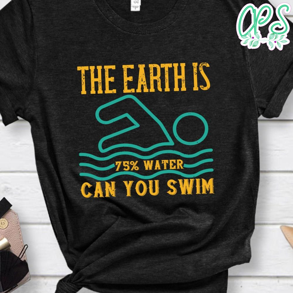 the earth is 75 water can you swim shirt CustomPartyShirts Studio