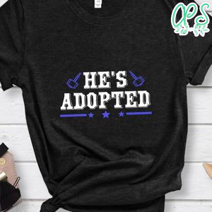 He’s adopted T Shirt