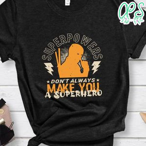 Superpowers, don’t always make you a superhero T Shirt