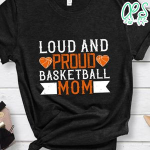Loud & proud basketball mom Gift Shirt