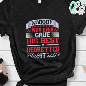 Nobody who ever gave his best regretted it Shirt