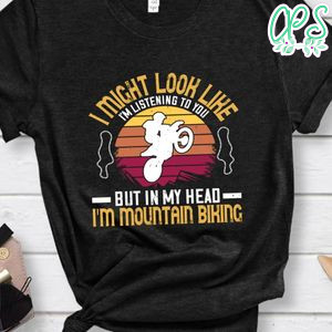 i might look like i'm listening to you but in my head i'm mountain biking T Shirt