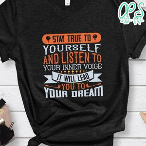 Stay true to yourself and listen to your inner voice. It will lead you to your dream Shirt