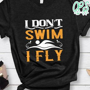 I don’t swim I fly Shirt