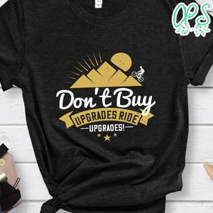 Don't Buy Upgrades Ride Upgrades T Shirt