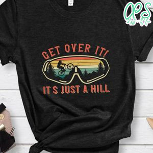 it's just a hill get over it! T Shirt