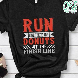run like there are donuts at the finish line Shirt