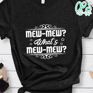 Mew-mew What’s mew-mew T Shirt