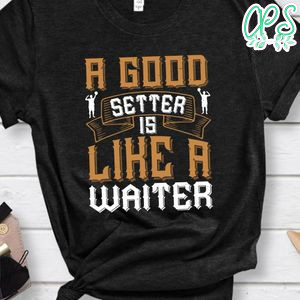 A good setter is like a waiter Shirt
