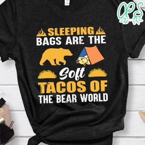 Sleeping Bags Are The Solf Tacos Of The Bear World Shirt