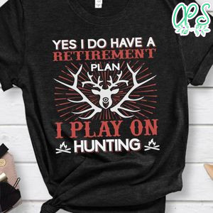 Yes I Do Have A Retirement Plan I Play On Hunting Shirt