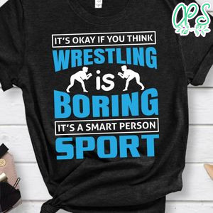 Wrestling Is Boring It's A Smart Person Sport Shirt