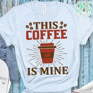 This Coffee Is Mine Shirt