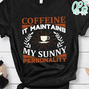 Coffeine It Maintains My Sunny Personality Shirt