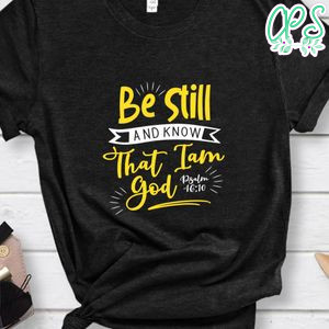 Be still And Know That I am God T-Shirt