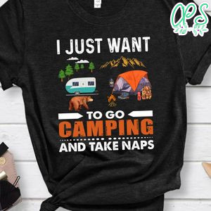 I Want To Go Camping And Take Naps Shirt