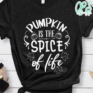 Pumpkin Is The Spice Of Life Shirt