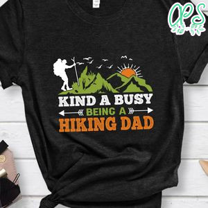 Kind A Busy Being A Hiking Dad Shirt