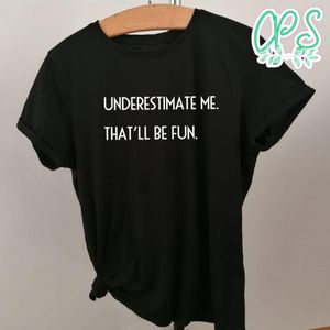 Underestimate Me That'll Be Fun Shirt